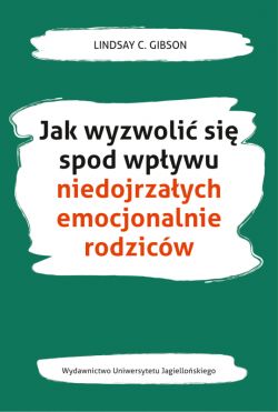 Okadka ksiki - Jak wyzwoli si spod wpywu niedojrzaych emocjonalnie rodzicw