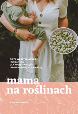 Okadka ksiki - Mama na rolinach. Dieta wegetariaska i wegaska dla kobiet w ciy i mam karmicych piersi