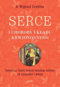 Okadka ksiki - Serce i choroby ukadu krwiononego. Propozycje terapii wedug programu zdrowia w. Hildegardy z Bingen