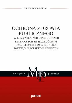 Okadka ksiki - Ochrona zdrowia publicznego w komunikatach o produktach leczniczych ze szczeglnym uwzgldnieniem zgodnoci rozwiza polskich i unijnych