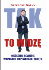 Okadka ksiki - Tak to widz. O Kociele i wiecie w czasach niepewnoci i zamtu