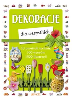 Okadka ksiki - Dekoracje dla wszystkich. 10 prostych technik, 300 wzorw, 1500 ilustracji