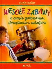 Okadka ksiki - Wesoe zabawy w czasie gotowania, sprztania i zakupw