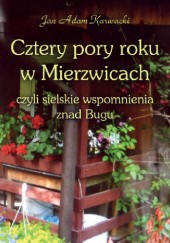 Okadka ksiki - Cztery pory roku w Mierzwicach czyli sielskie wspomnienia znad Bugu