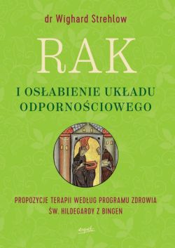 Okadka ksiki - Rak i osabienie ukadu odpornociowego. Propozycje terapii wedug programu zdrowia w. Hildegardy z Bingen