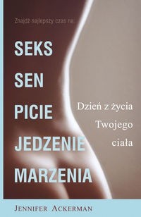 Okadka ksiki - Dzie z ycia Twojego ciaa: Seks, sen, picie, jedzenie, marzenia