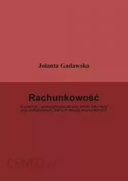 Okadka ksiki - Rachunkowo. Ewidencja i sprawozdawczo jako rdo informacji przy podejmowaniu trafnych decyzji ekonomicznych