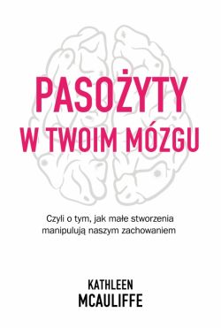 Okadka ksiki - Pasoyty w twoim mzgu. Jak mae stworzenia manipuluj naszym zachowaniem