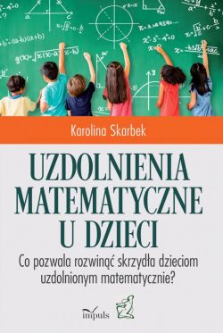 Okadka ksiki - Uzdolnienia matematyczne u dzieci. Co pozwala rozwin skrzyda dzieciom uzdolnionym matematycznie?