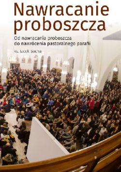 Okadka ksiki - Nawracanie proboszcza. Od nawaracania proboszcza do nawrcenia pastoralnego parafii