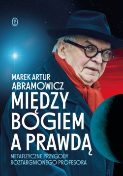 Okadka ksiki - Midzy Bogiem a prawd. Metafizyczne przygody roztargnionego profesora