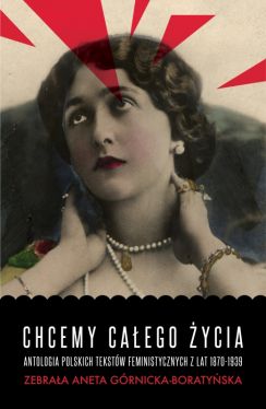 Okadka ksiki - Chcemy caego ycia. Antologia polskich tekstw feministycznych z lat 1870-1939