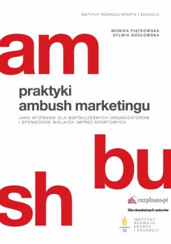 Okadka ksiki - Praktyki ambush marketingu jako wyzwanie dla wspczesnych organizatorw i sponsorw wielkich imprez sportowych