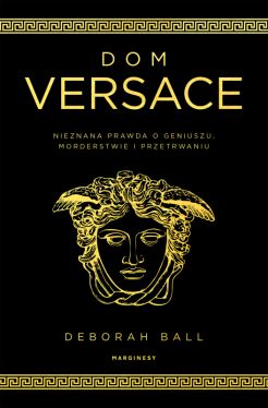 Okadka ksiki - Dom Versace. Nieznana prawda o geniuszu, morderstwie i przetrwaniu