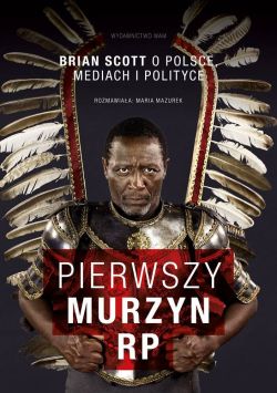 Okadka ksiki - Pierwszy Murzyn RP. Brian Scott o Polsce, mediach i polityce