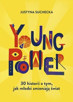 Okadka ksiki - Young power! 30 historii o tym, jak modzi zmieniaj wiat