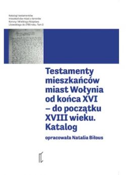 Okadka ksiki - Testamenty mieszkańców miast Woynia od końca XVI – do początku XVIII wieku. Tom 2