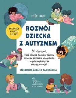 Okadka ksiki - Rozwj dziecka z autyzmem. 90 wicze, ktre pomog twojemu dziecku rozwin potrzebne umiejtnoci i w peni wykorzysta wasny potencja