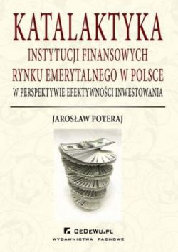 Okadka ksiki - Katalaktyka instytucji finansowych rynku emerytalnego w Polsce w perspektywie efektywnoci inwestowania