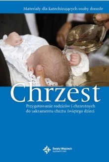 Okadka ksiki - Chrzest. Przygotowanie rodzicw i chrzestnych do sakramentu chrztu witego dzieci