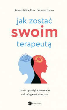 Okadka ksiki - Jak zosta swoim terapeut. Teoria i praktyka panowania nad mzgiem i emocjami