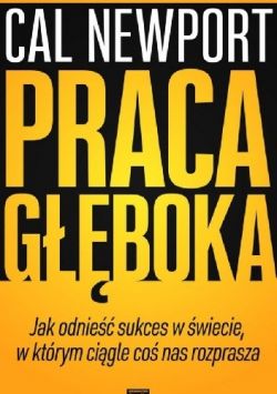 Okadka ksiki - Praca gboka. Jak odnie sukces w wiecie, w ktrym cigle co nas rozprasza