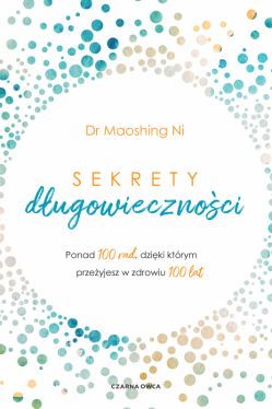 Okadka ksiki - Sekrety dugowiecznoci. Ponad 100 rad, dziki ktrym przeyjesz w zdrowiu 100 lat