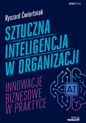 Okadka ksiki - Sztuczna inteligencja w organizacji. Innowacje biznesowe w praktyce