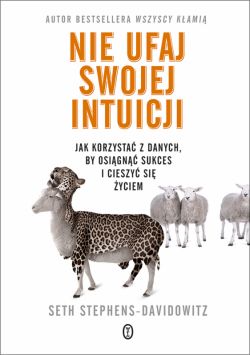 Okadka ksiki - Nie ufaj swojej intuicji. Jak korzysta z danych, by osign sukces i cieszy si yciem