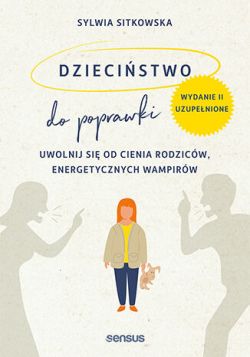 Okadka ksiki - Dziecistwo do poprawki. Uwolnij si od cienia rodzicw, energetycznych wampirw. Wydanie II, uzupenione