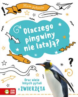 Okadka ksiki - Mam pytanie. Dlaczego pingwiny nie lataj? Oraz wiele innych pyta o zwierzta