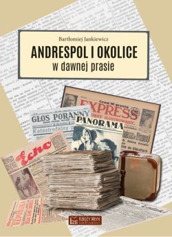 Okadka ksiki - Andrespol i okolice w dawnej prasie