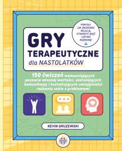 Okadka ksiki - Gry terapeutyczne dla nastolatkw. 150 wicze wzmacniajcych poczucie wasnej wartoci, uatwiajcych komunikacj i ksztatujcych umiejtnoci radzenia sobie z problemami