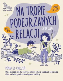 Okadka ksiki - Na tropie podejrzanych relacji. Ponad 60 wicze, ktre pomog dziecku budowa zdrowe relacje, reagowa na krzywd, dba o wasne granice i rozwizywa konflikty