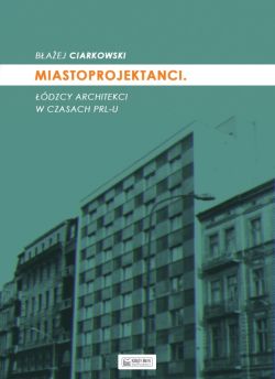 Okadka ksiki - Miastoprojektanci. dzcy architekci w czasach PRL-u