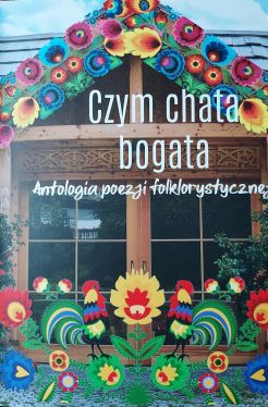 Okadka ksiki - ANTOLOGIA POEZJI FOLKLORYSTYCZNEJ. CZYM CHATA BOGATA.