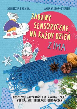 Okadka ksiki - Zabawy sensoryczne na kady dzie. Zima. Propozycje aktywnoci i scenariusze zaj wspierajce integracj sensoryczn