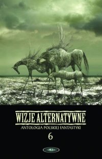 Okadka ksiki - Wizje alternatywne. Tom 6. Antologia polskiej fantastyki