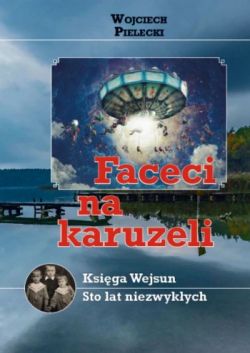 Okadka ksiki - Faceci na karuzeli albo Ksiga Wejsun czyli STO LAT NIEZWYKYCH 