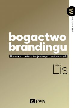 Okadka ksiki - Bogactwo brandingu. Rozmowy z twrcami najwikszych polskich marek