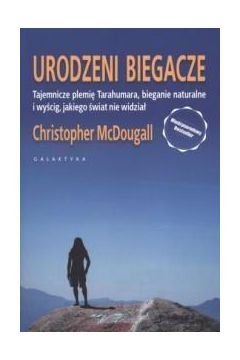 Okadka ksiki - Urodzeni biegacze. Tajemnicze plemi Tarahumara, bieganie naturalne i wycig, jakiego wiat nie widzia.