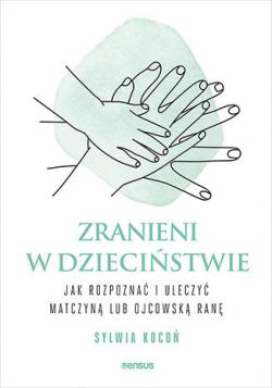 Okadka ksiki - Zranieni w dziecistwie. Jak rozpozna i uleczy matczyn lub ojcowsk ran