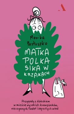 Okadka ksiki - Matka Polka sika w krzakach. Przygody z dzieckiem w miecie wysokich krawnikw, nieczynnych toalet i zepsutych wind