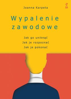 Okadka ksiki - Wypalenie zawodowe. Jak go unikn, Jak je rozpozna, Jak je pokona