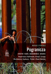 Okadka ksiki - Pogranicza. Krtki kurs budowania granic. Reportae z Bakanw, Etiopii, Europy Wschodniej, Kaukazu, Polski i Ziemi witej