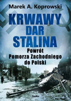 Okadka ksiki - Krwawy dar Stalina. Powrt Pomorza Zachodniego do Polski