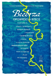 Okadka ksiki - Biebrza. Opowieci o rzece, mokradach, olsach i grdzikach, lenych duktach i wspaniaej Carskiej Drodze, a take o yciu zwierzt i biebrznitych ludzi na bagnie, ktre wciga tak, e ju nie pjdziesz dalej