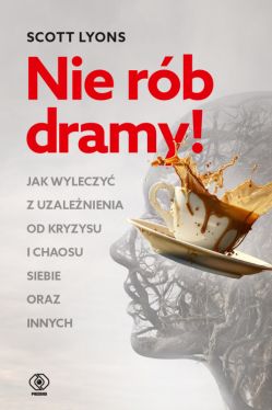 Okadka ksiki - Nie rb dramy!. Jak wyleczy z uzalenienia od kryzysu i chaosu siebie oraz innych