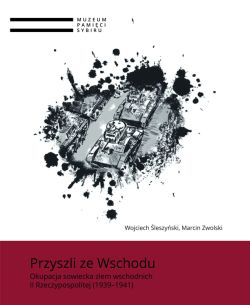 Okadka ksiki - Przyszli ze Wschodu. Okupacja sowiecka ziem wschodnich II Rzeczypospolitej (1939–1941)