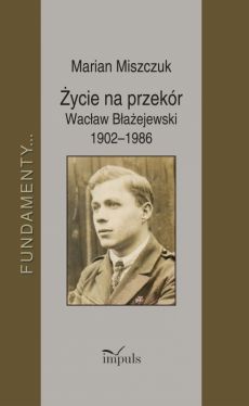 Okadka ksiki - ycie na przekr Wacaw Baejewski 1902 - 1986